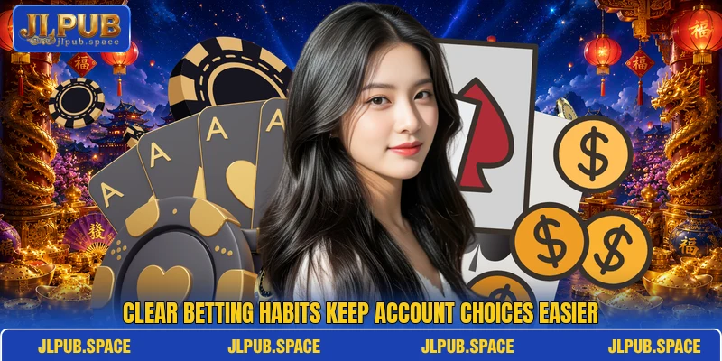 Clear betting habits keep account choices easier