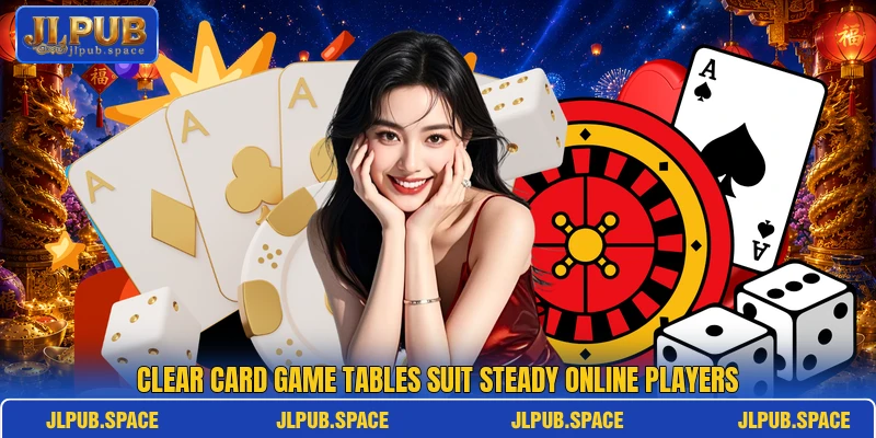 Clear card game tables suit steady online players