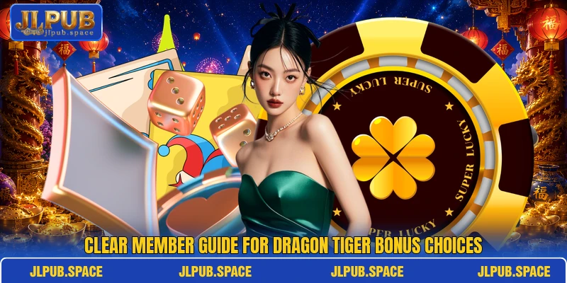 Clear member guide for dragon tiger bonus choices Clear member guide for dragon tiger bonus choices