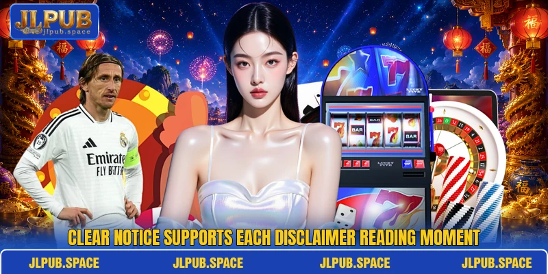 Clear notice supports each disclaimer reading moment Clear notice supports each disclaimer reading moment
