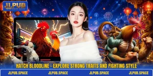 Hatch Bloodline – Explore Strong Traits And Fighting Style