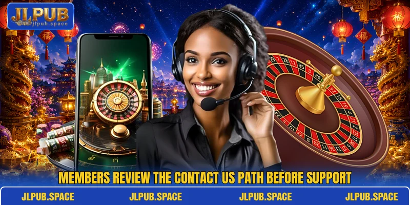 Members review the Contact Us path before support Members review the Contact Us path before support