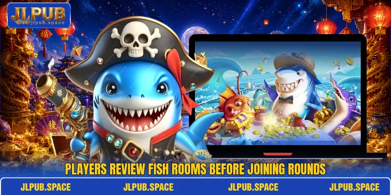 Players review Fish rooms before joining rounds Players review Fish rooms before joining rounds