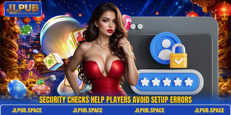 Security checks help players avoid setup errors